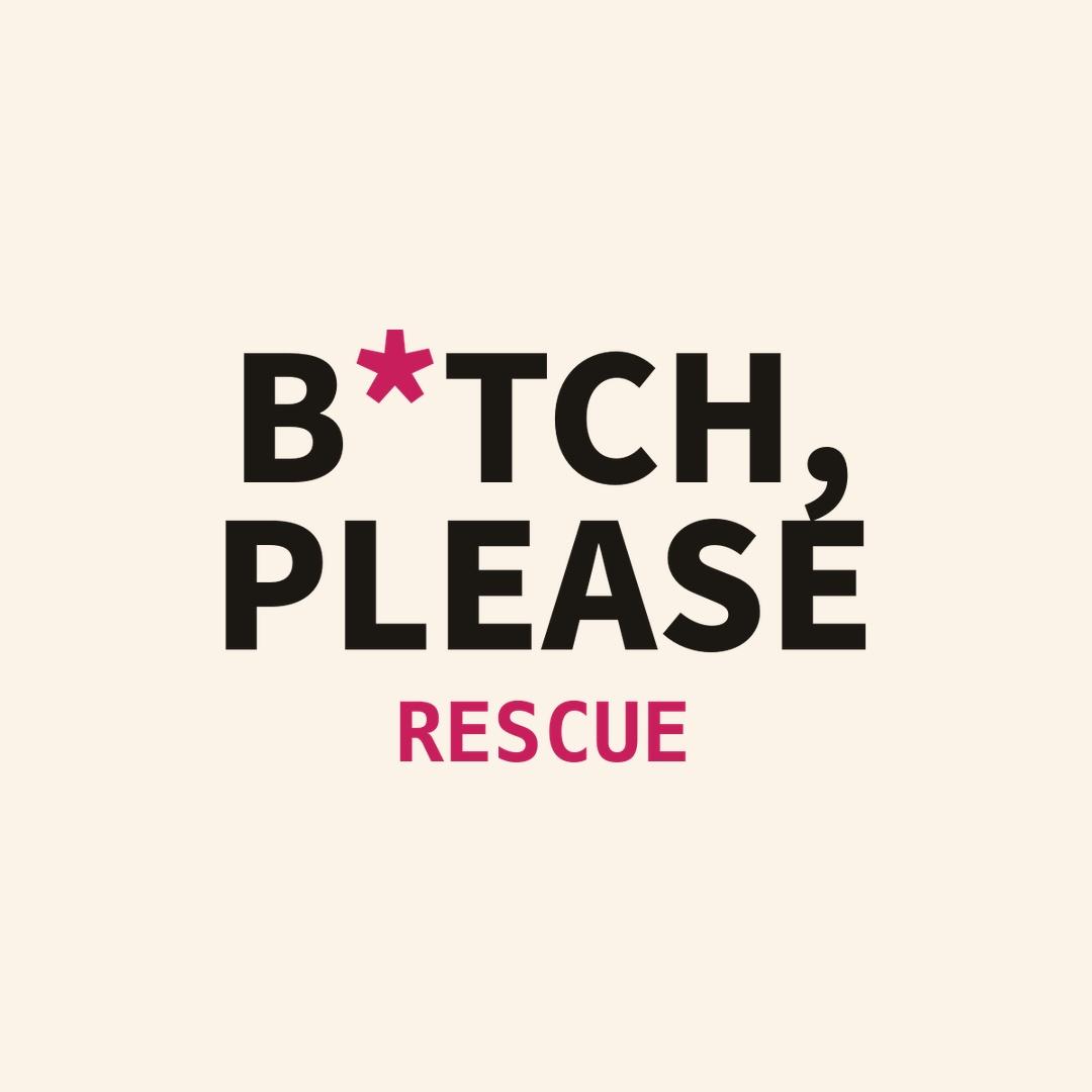 B*tch, Please Rescue